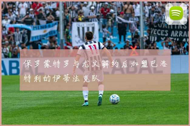 保罗蒙特罗与尤文解约后加盟巴洛特利的伊蒂法克队