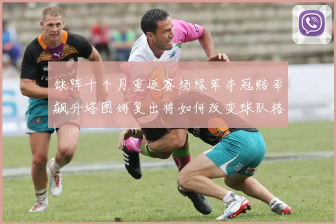 缺阵十个月重返赛场绿军夺冠赔率飙升塔图姆复出将如何改变球队格局