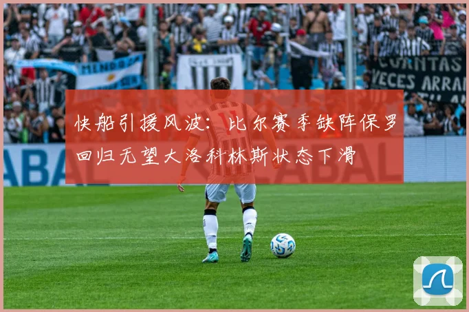快船引援风波：比尔赛季缺阵保罗回归无望大洛科林斯状态下滑