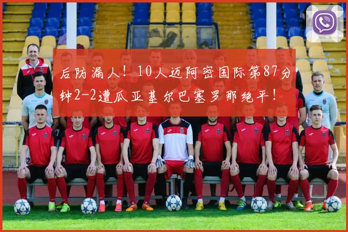 后防漏人！10人迈阿密国际第87分钟2-2遭瓜亚基尔巴塞罗那绝平！