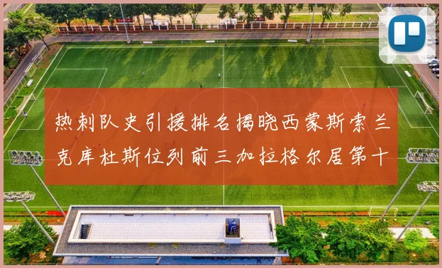 热刺队史引援排名揭晓西蒙斯索兰克库杜斯位列前三加拉格尔居第十一位